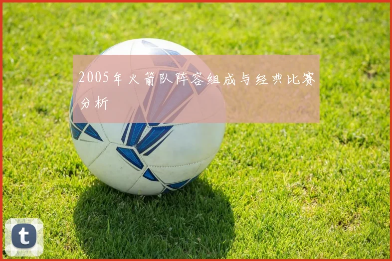 2005年火箭队阵容组成与经典比赛分析