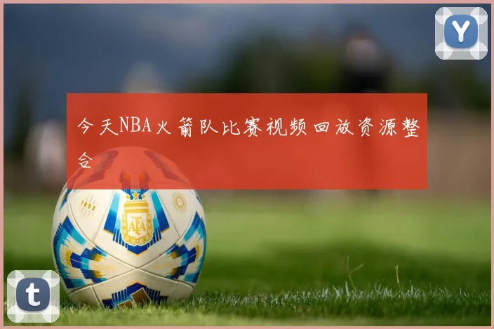 今天NBA火箭队比赛视频回放资源整合